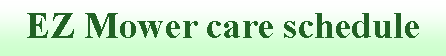 Text Box: EZ Mower care schedule